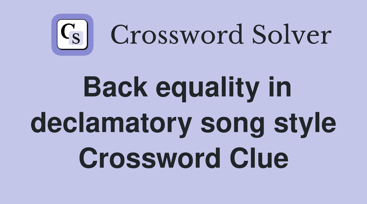 Back equality in declamatory song style Crossword Clue
