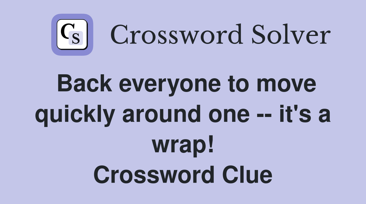 Back everyone to move quickly around one -- it's a wrap! Crossword Clue