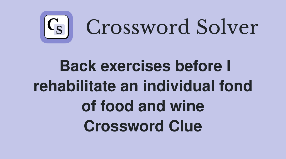Back exercises before I rehabilitate an individual fond of food and wine Crossword Clue