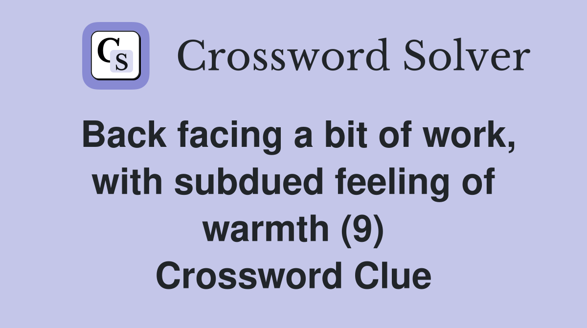 Back facing a bit of work, with subdued feeling of warmth (9) Crossword Clue