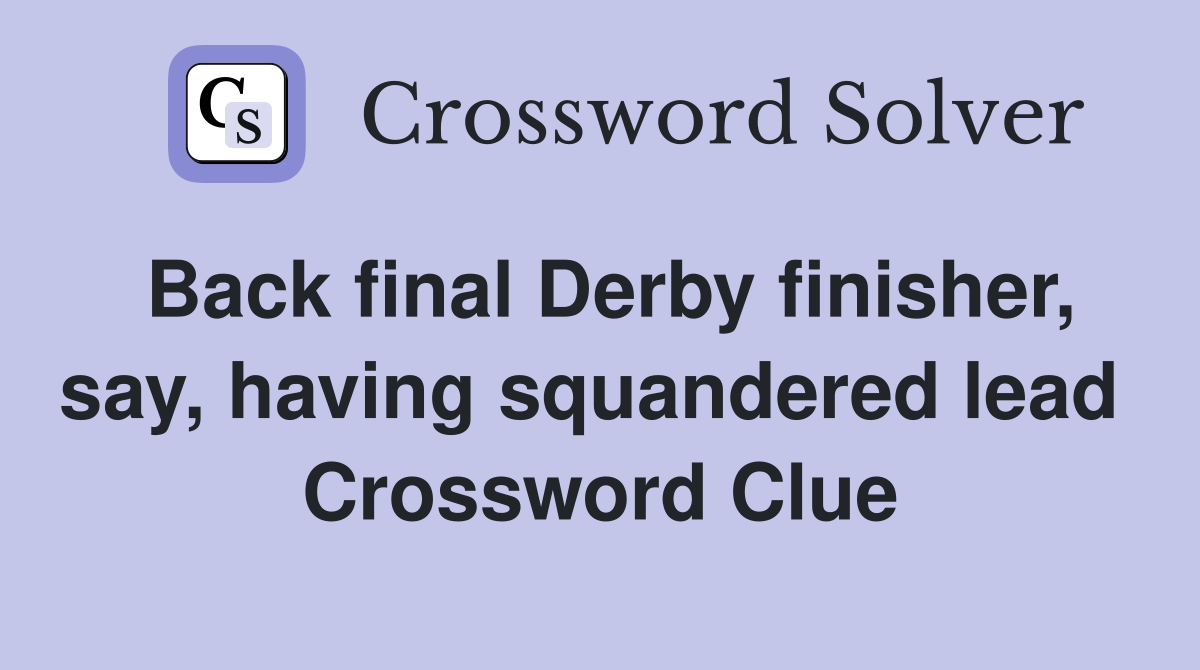 Back final Derby finisher, say, having squandered lead  Crossword Clue