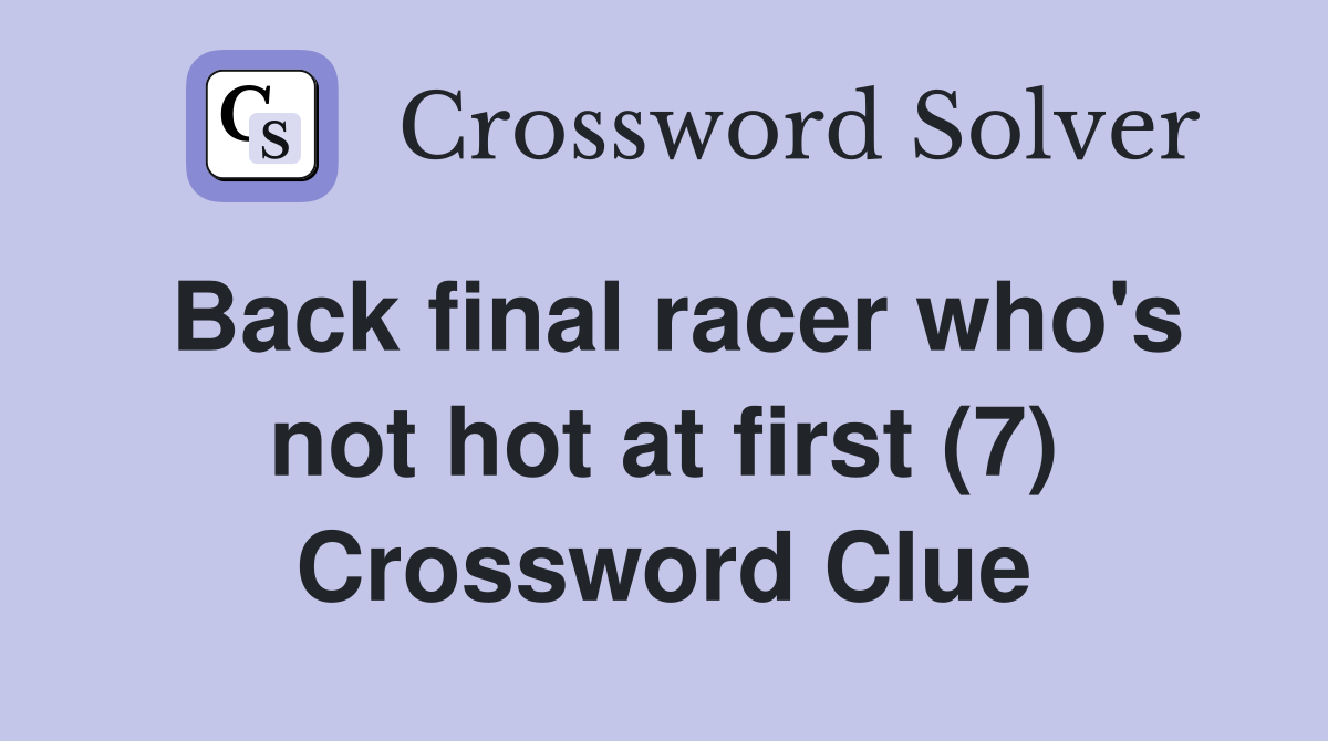 Back final racer who's not hot at first (7) Crossword Clue