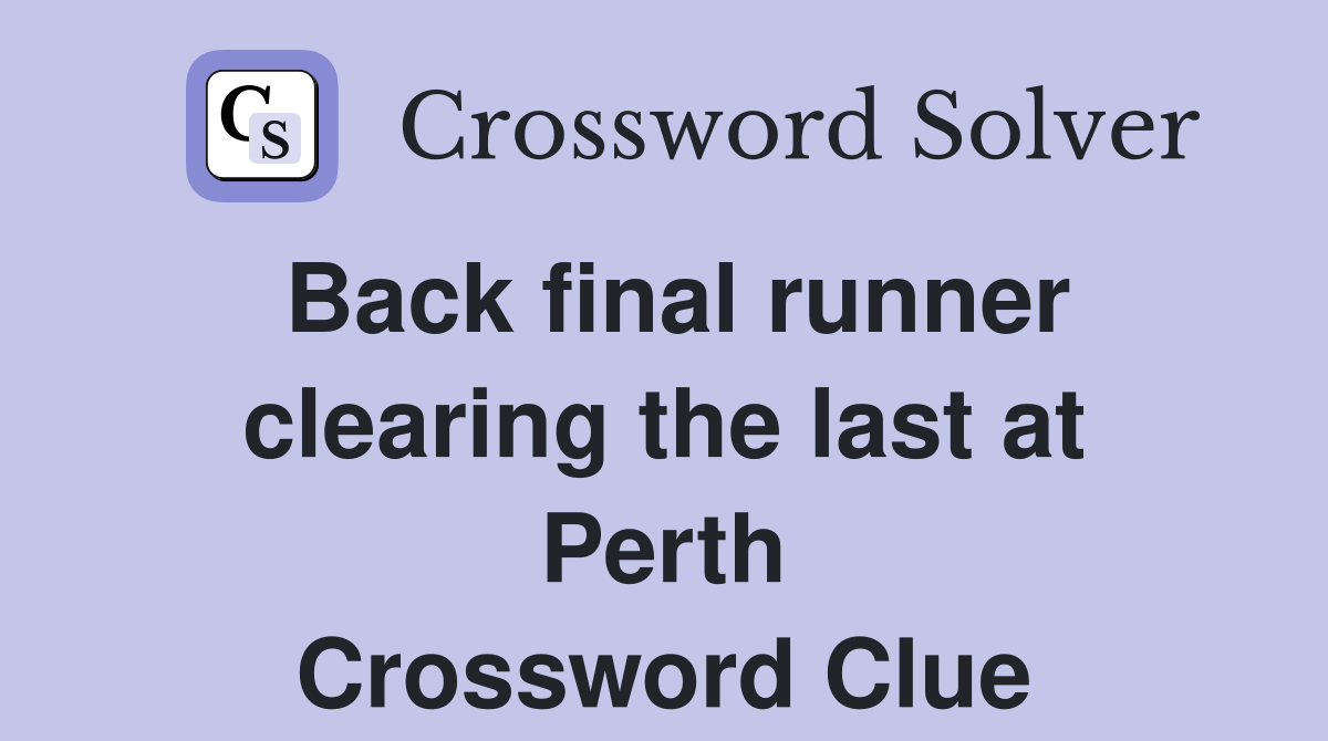 Back final runner clearing the last at Perth Crossword Clue