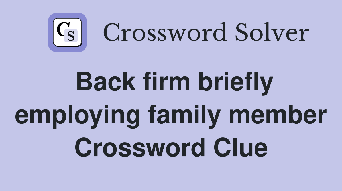Back firm briefly employing family member Crossword Clue