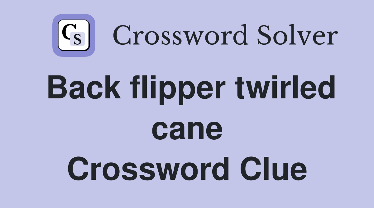 Back flipper twirled cane Crossword Clue