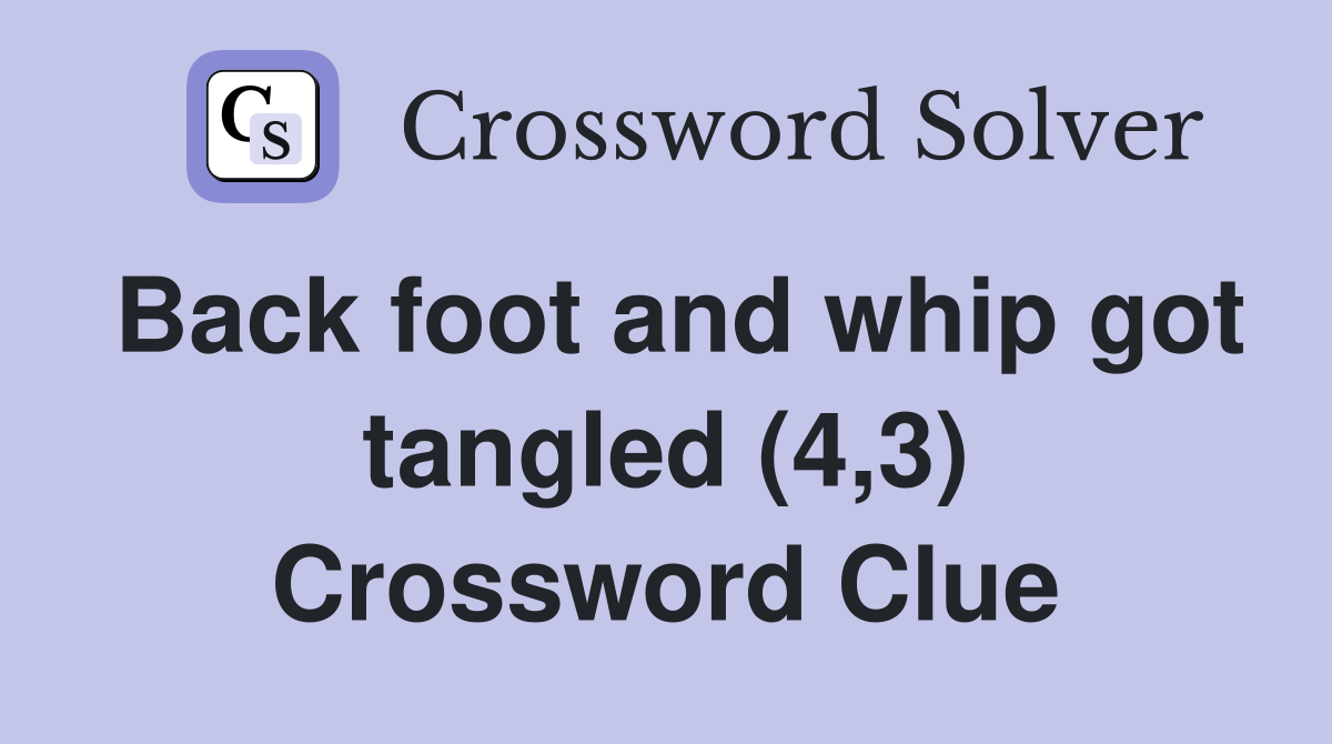 Back foot and whip got tangled (4,3) Crossword Clue
