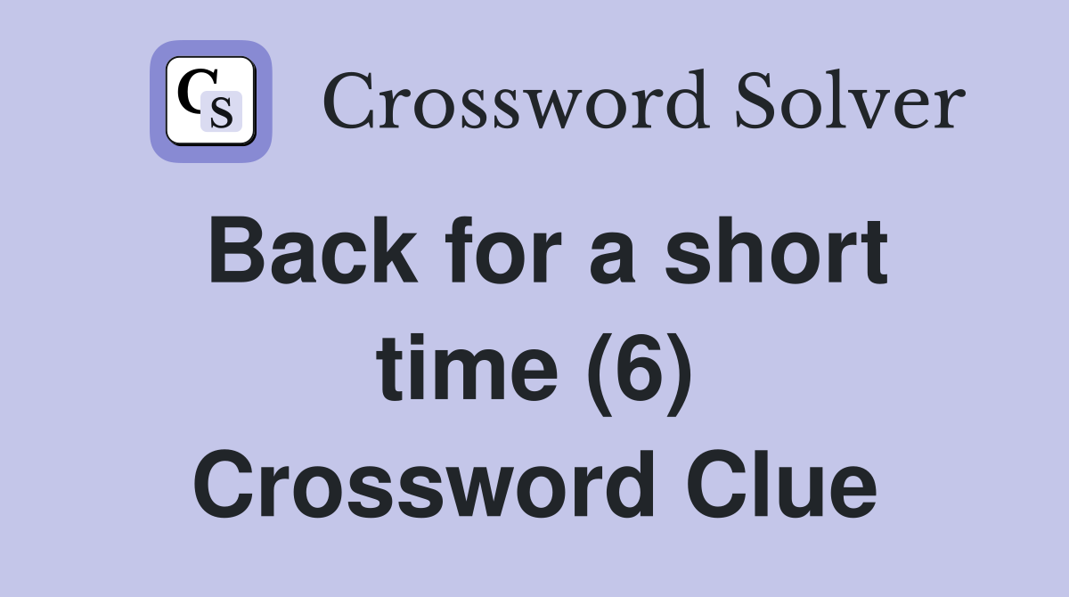 Back for a short time (6) Crossword Clue