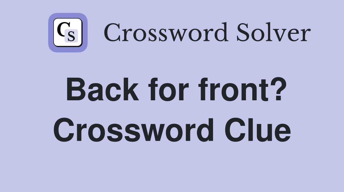 Back for front? Crossword Clue