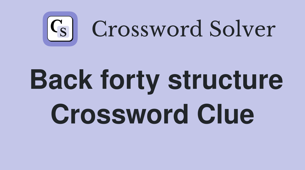 Back forty structure Crossword Clue
