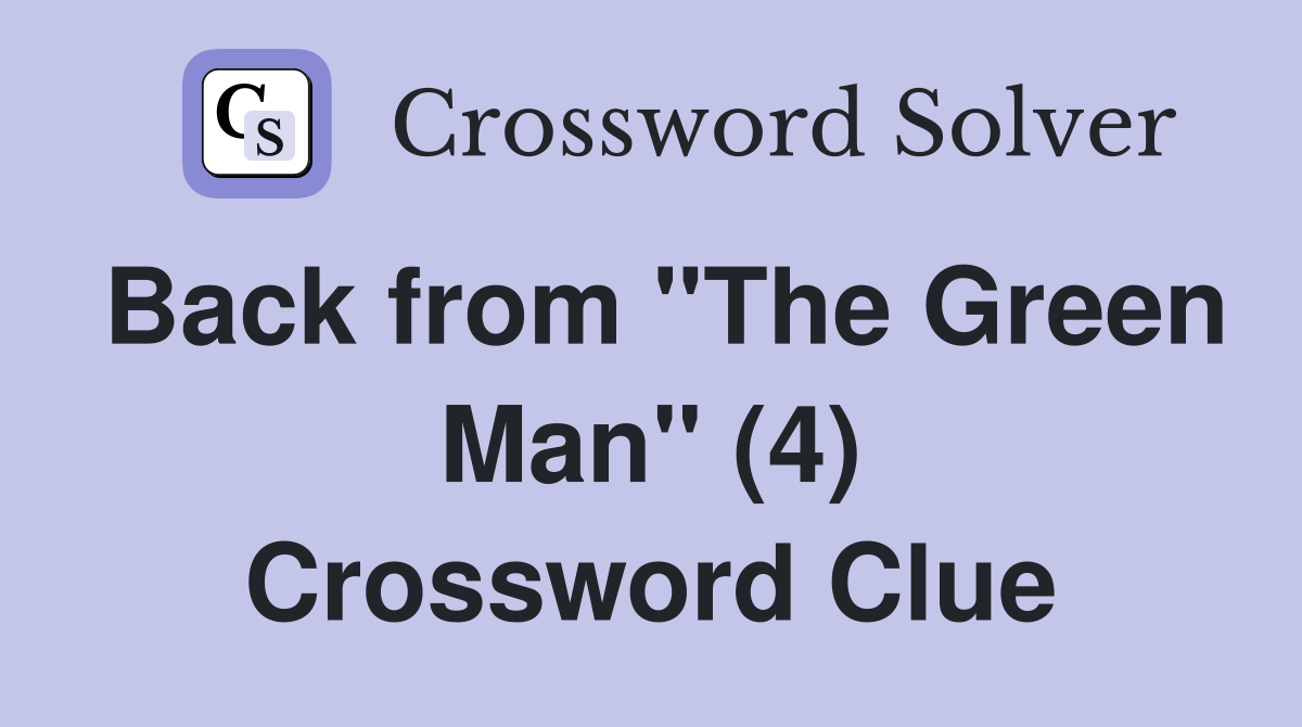 Back from "The Green Man" (4) Crossword Clue