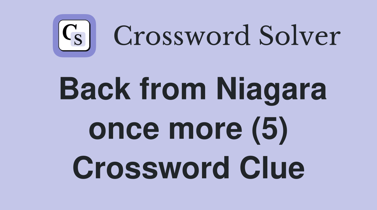 Back from Niagara once more (5) Crossword Clue
