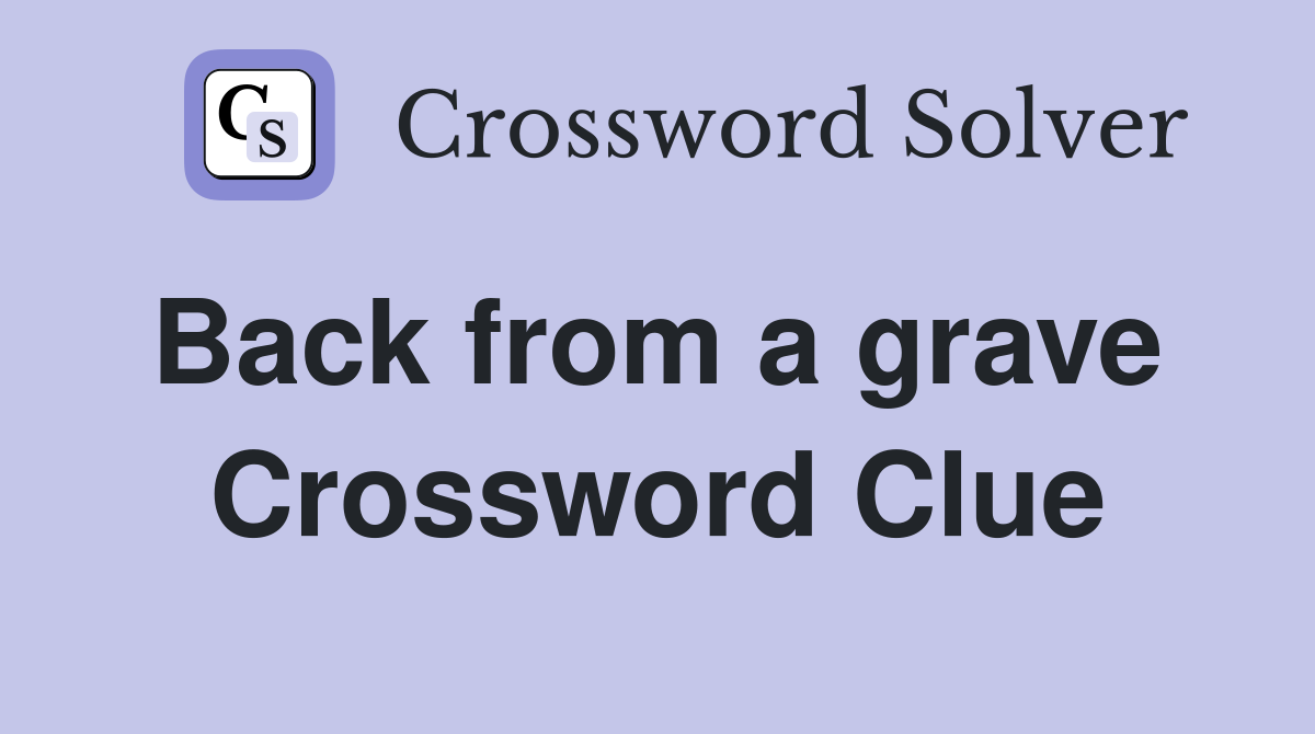 Back from a grave  Crossword Clue