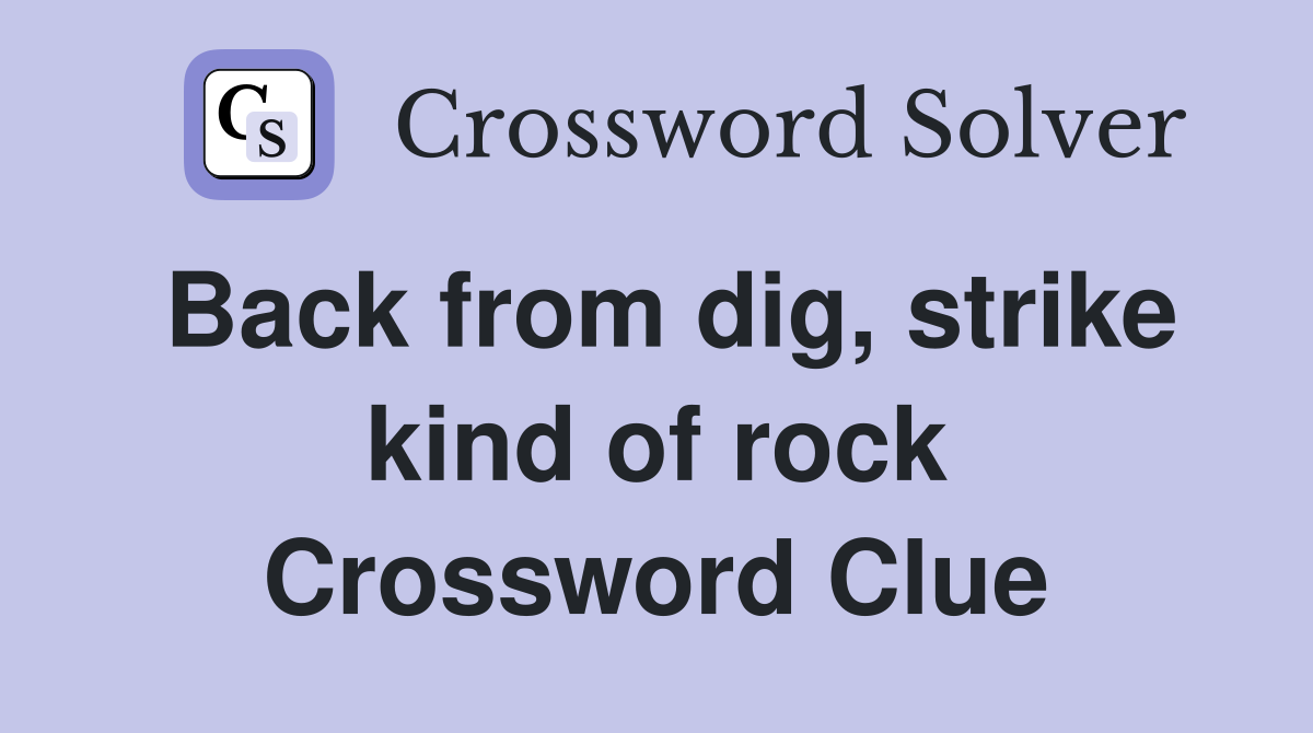 Back from dig, strike kind of rock Crossword Clue