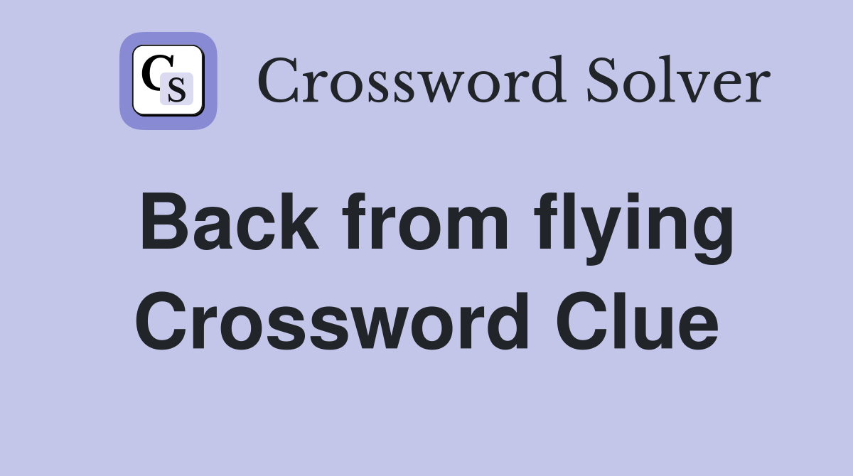 Back from flying Crossword Clue