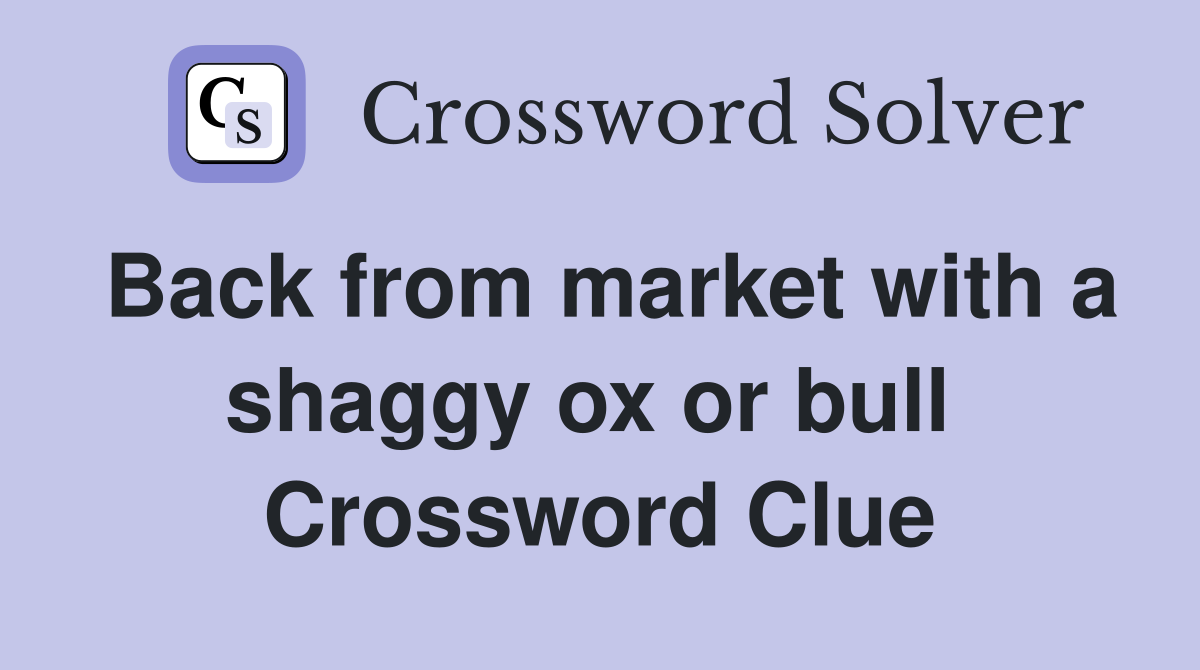 Back from market with a shaggy ox or bull  Crossword Clue