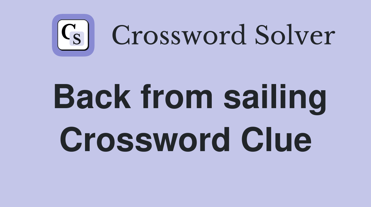 Back from sailing Crossword Clue