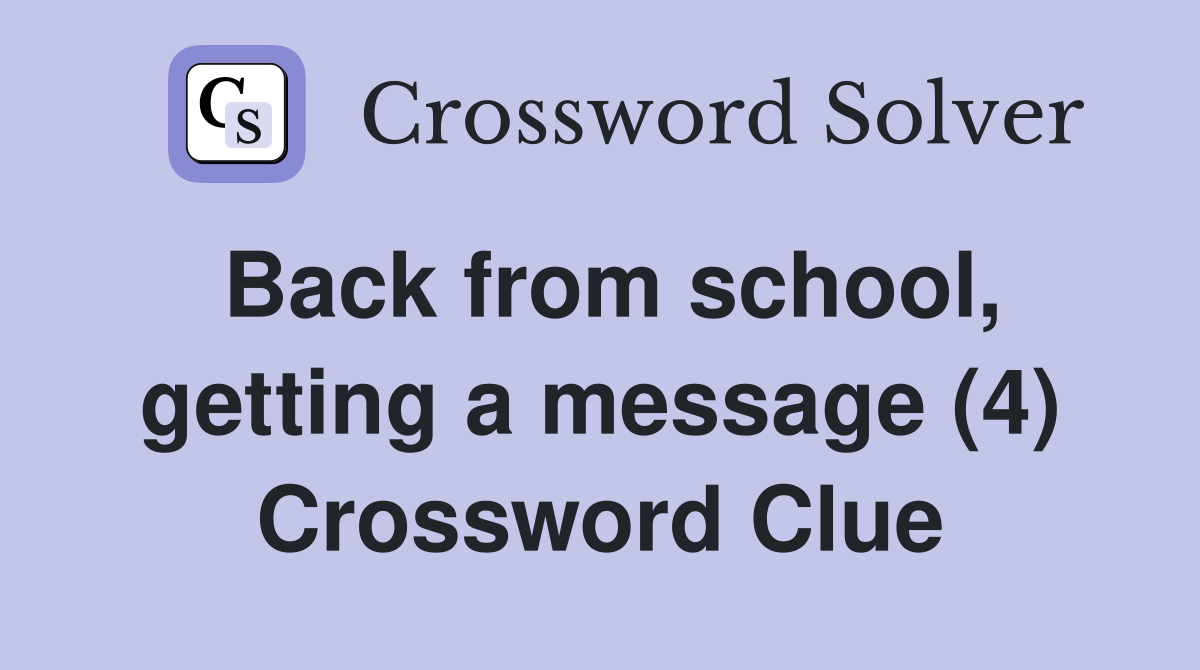 Back from school, getting a message (4) Crossword Clue