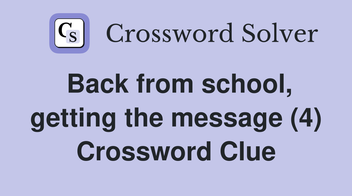 Back from school, getting the message (4) Crossword Clue