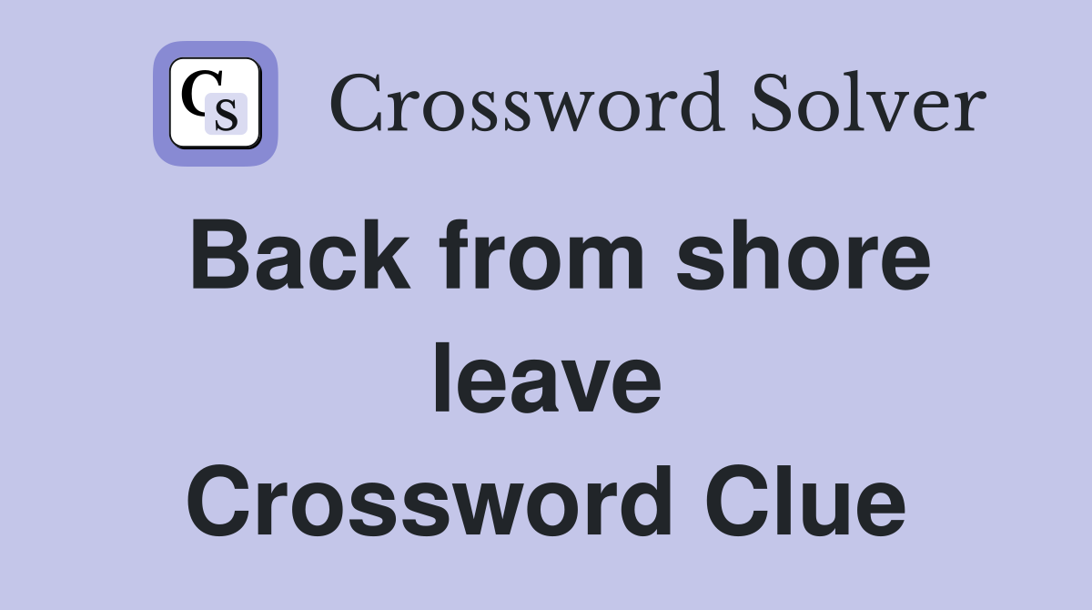 Back from shore leave Crossword Clue