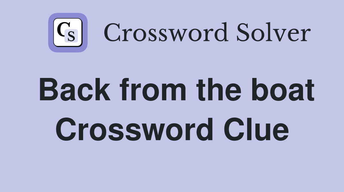 Back from the boat Crossword Clue