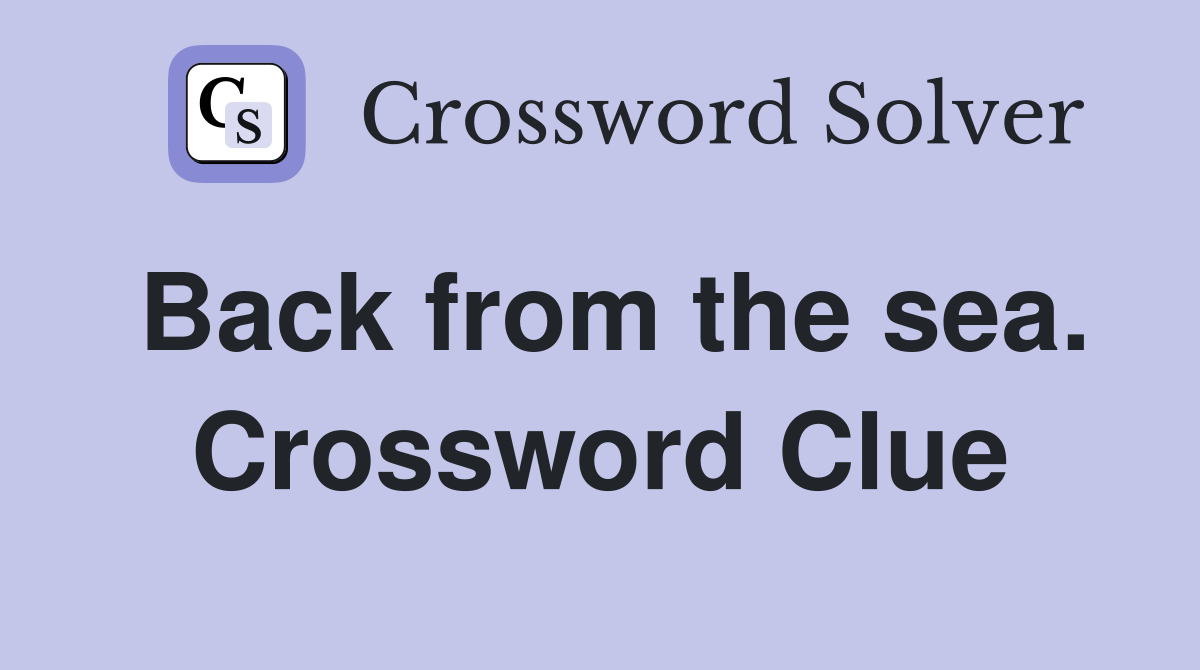 Back from the sea. Crossword Clue