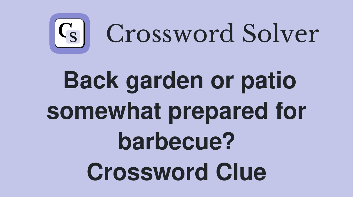 Back garden or patio somewhat prepared for barbecue? Crossword Clue
