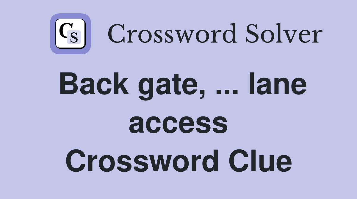 Back gate, ... lane access Crossword Clue