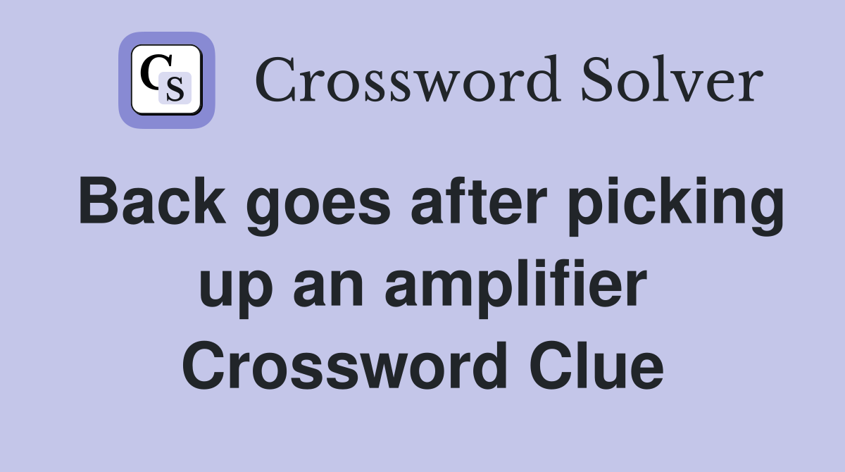 Back goes after picking up an amplifier Crossword Clue