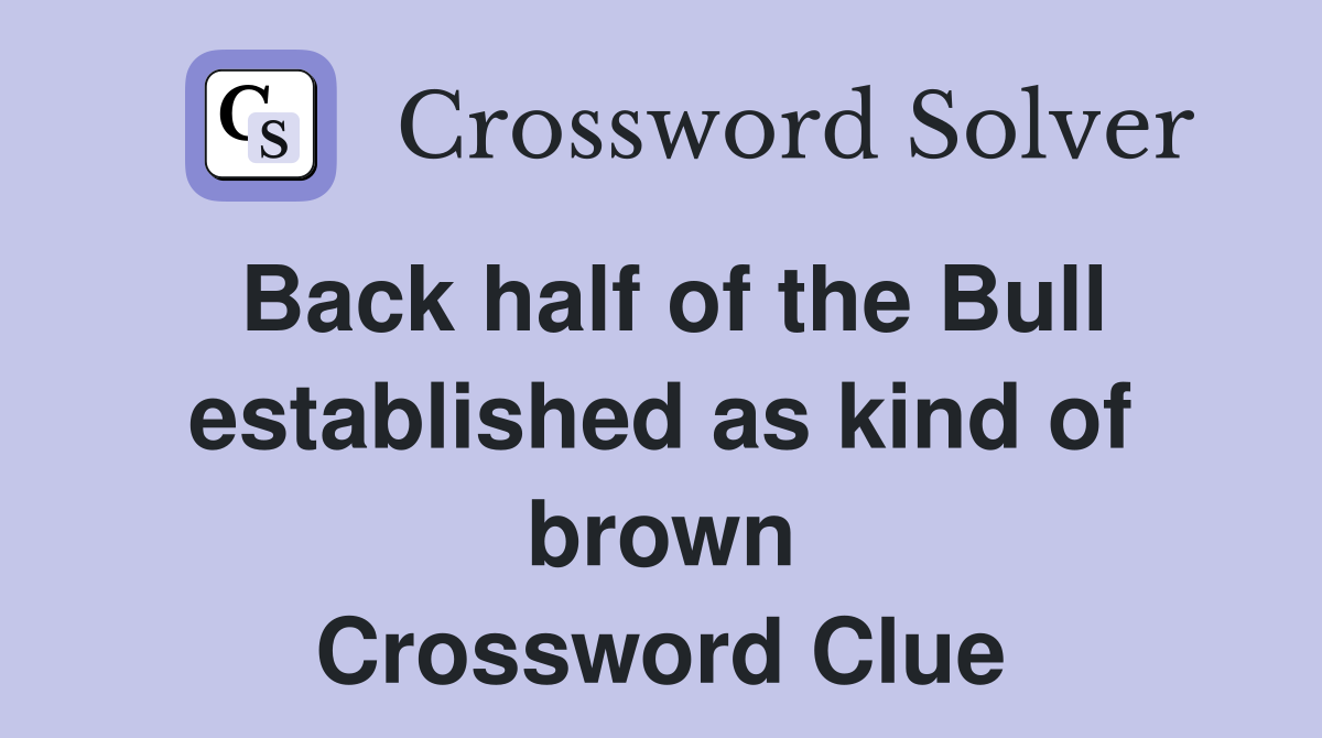 Back half of the Bull established as kind of brown Crossword Clue