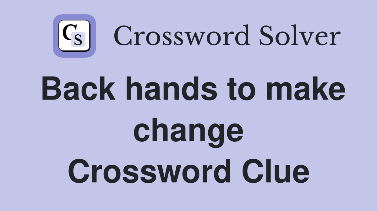 Back hands to make change Crossword Clue