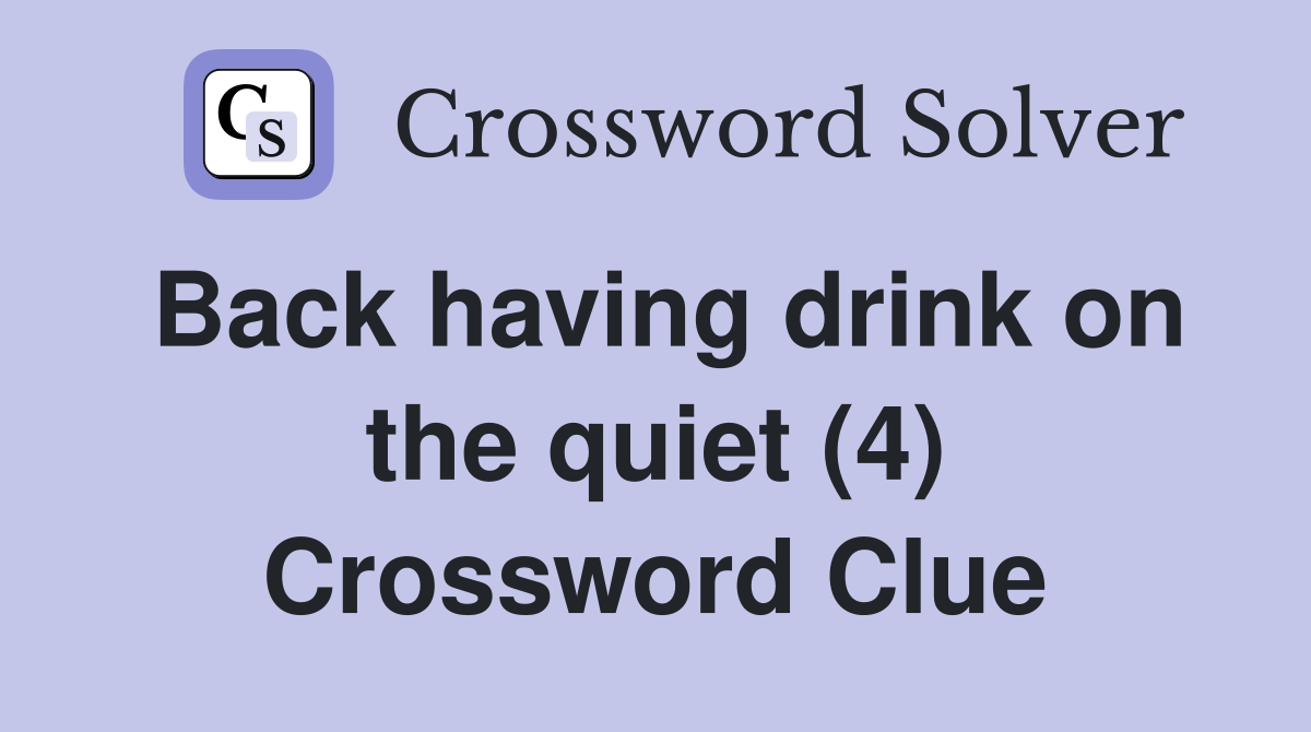 Back having drink on the quiet (4) Crossword Clue