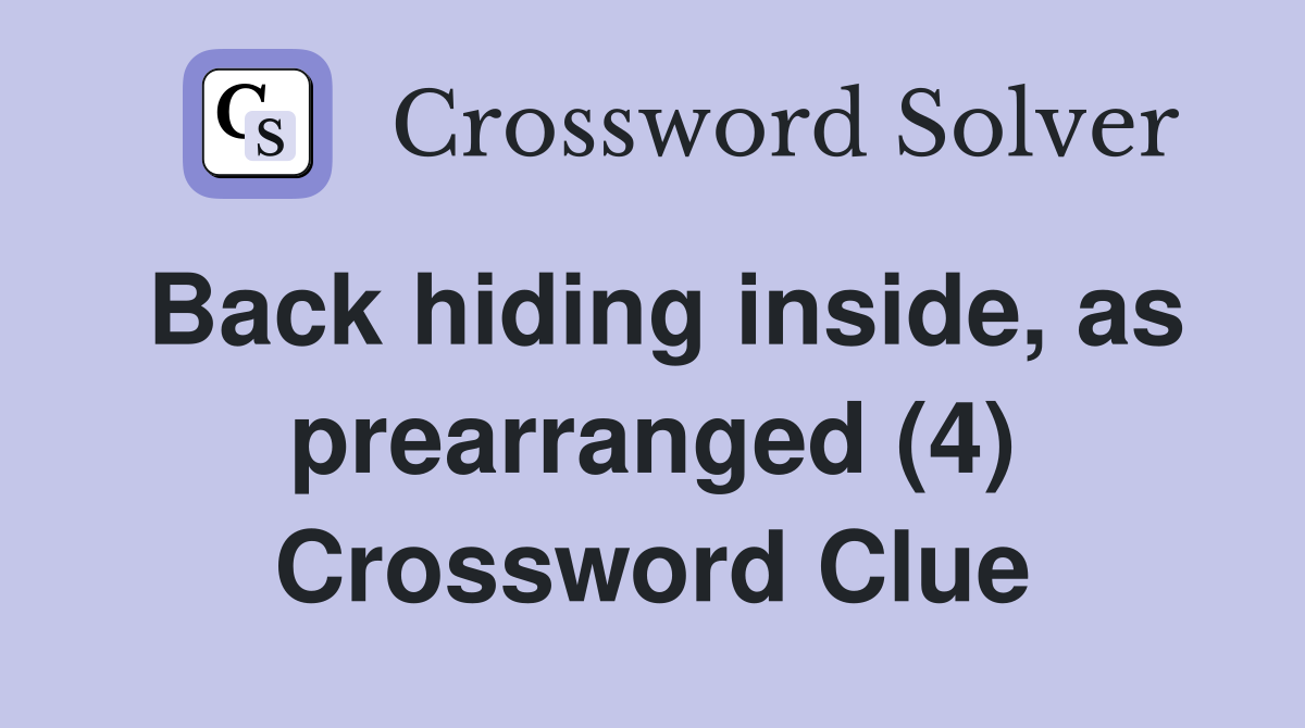 Back hiding inside, as prearranged (4) Crossword Clue