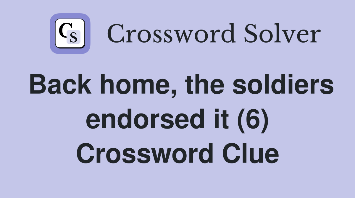 Back home, the soldiers endorsed it (6) Crossword Clue