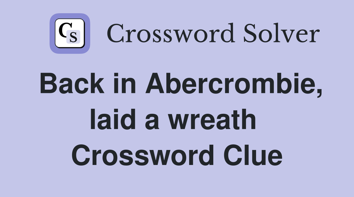 Back in Abercrombie, laid a wreath  Crossword Clue