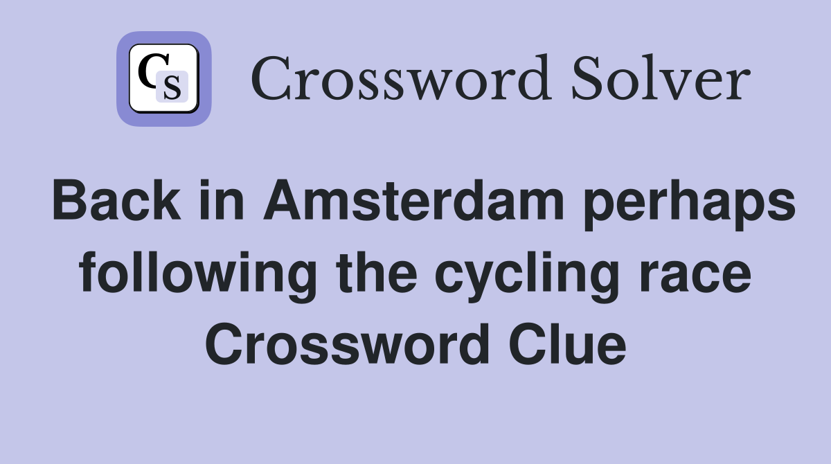 Back in Amsterdam perhaps following the cycling race Crossword Clue