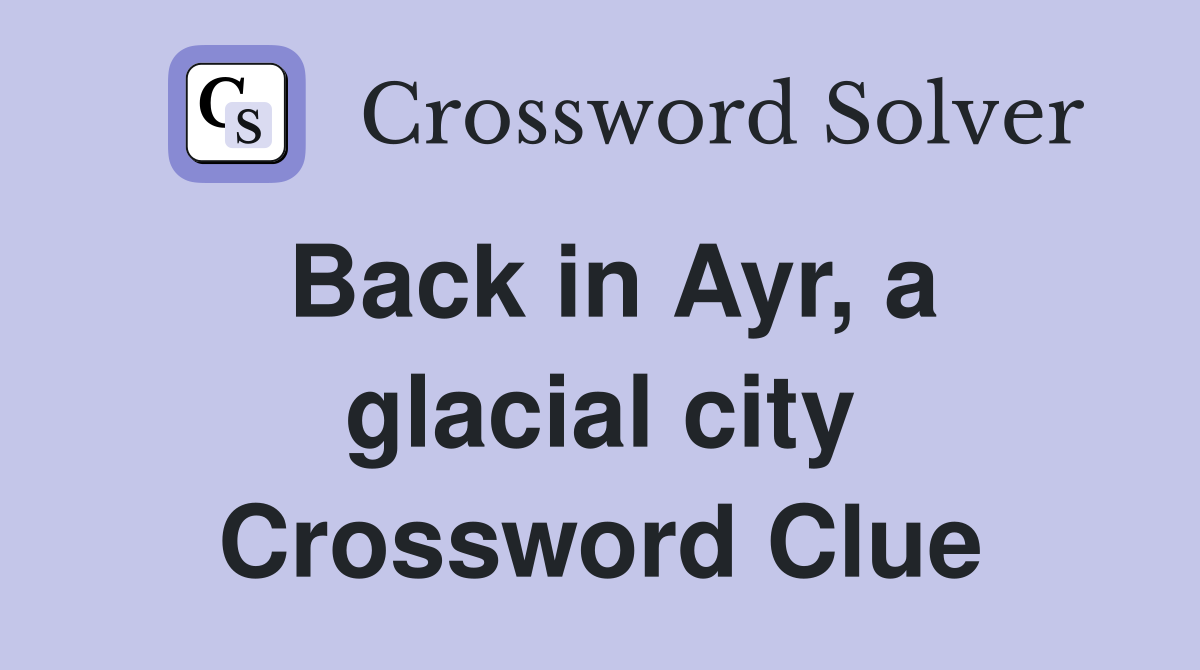 Back in Ayr, a glacial city Crossword Clue