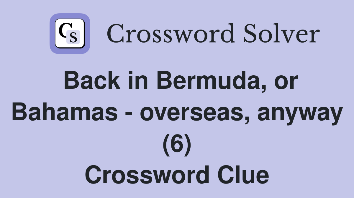 Back in Bermuda, or Bahamas - overseas, anyway (6) Crossword Clue