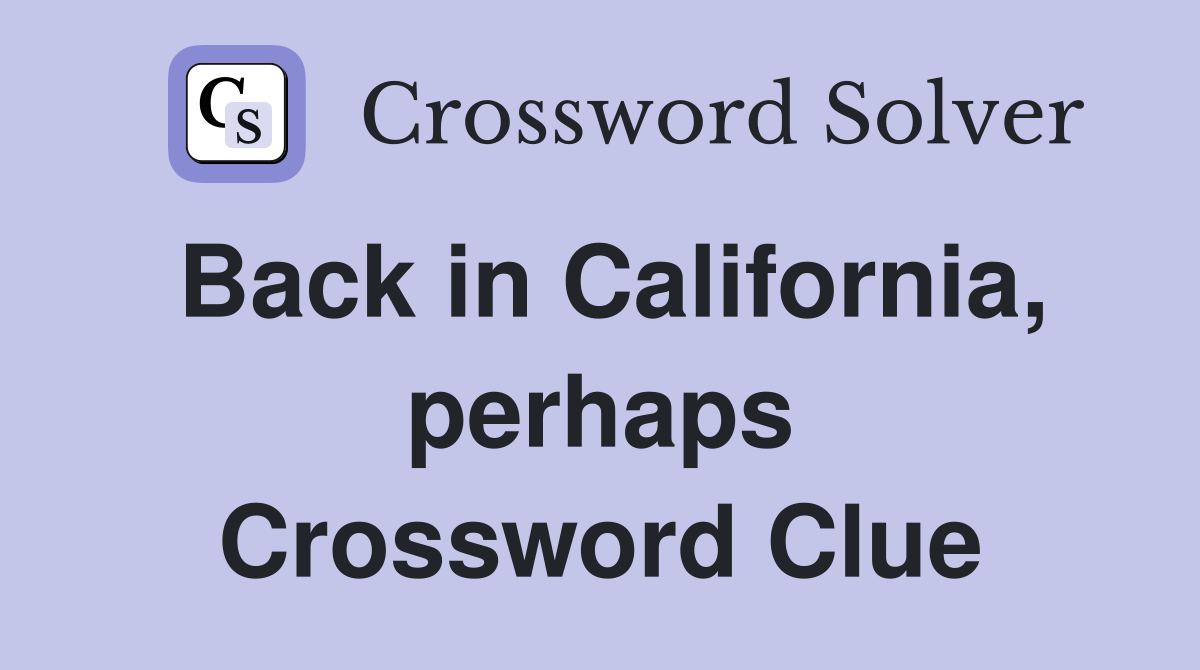 Back in California, perhaps Crossword Clue