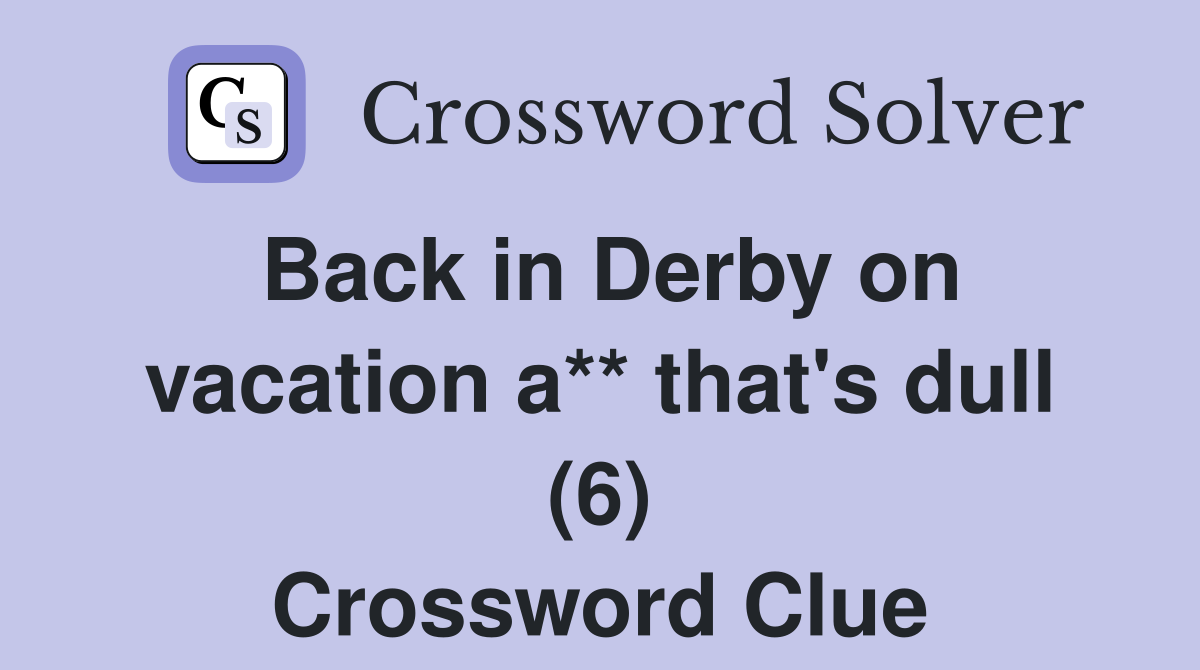 Back in Derby on vacation a** that's dull (6) Crossword Clue