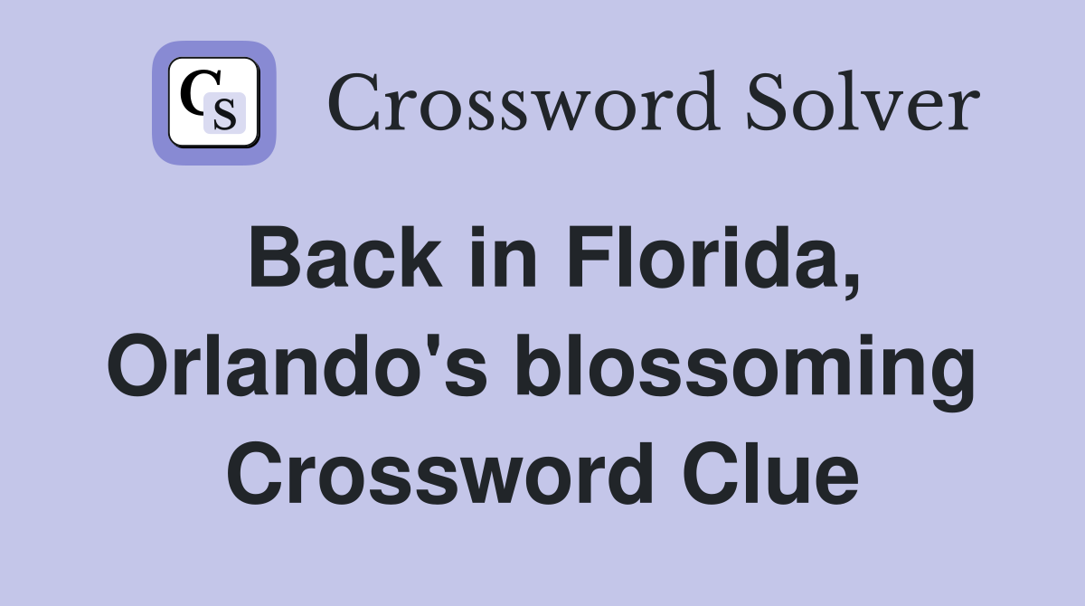 Back in Florida, Orlando's blossoming Crossword Clue