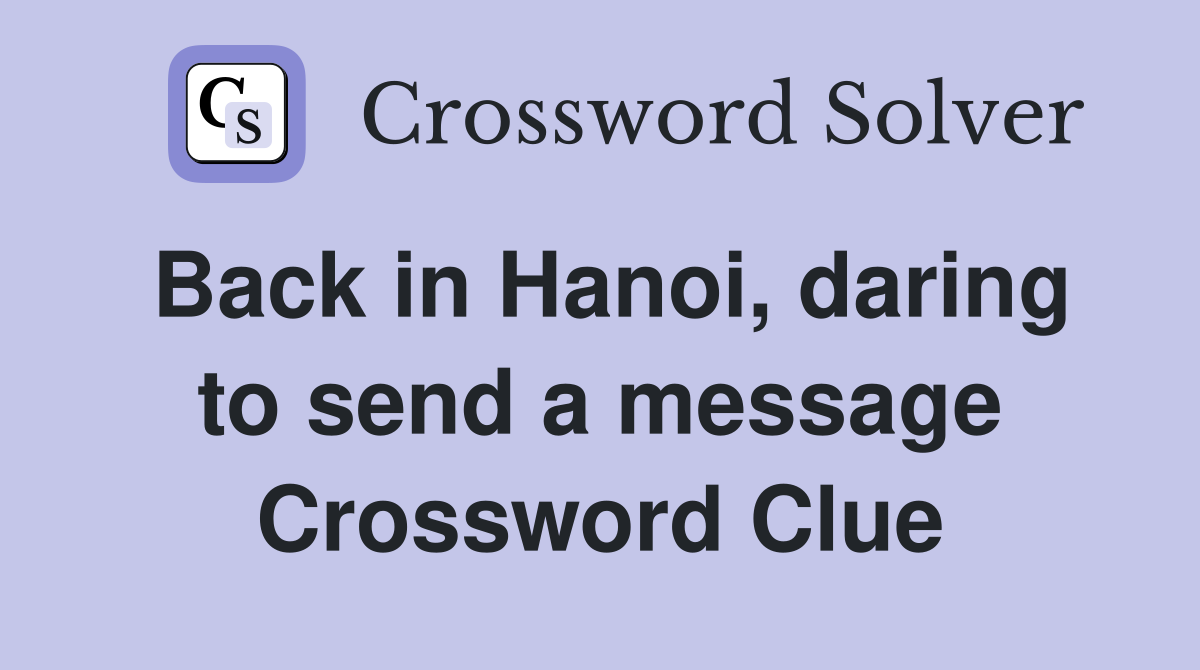 Back in Hanoi, daring to send a message Crossword Clue