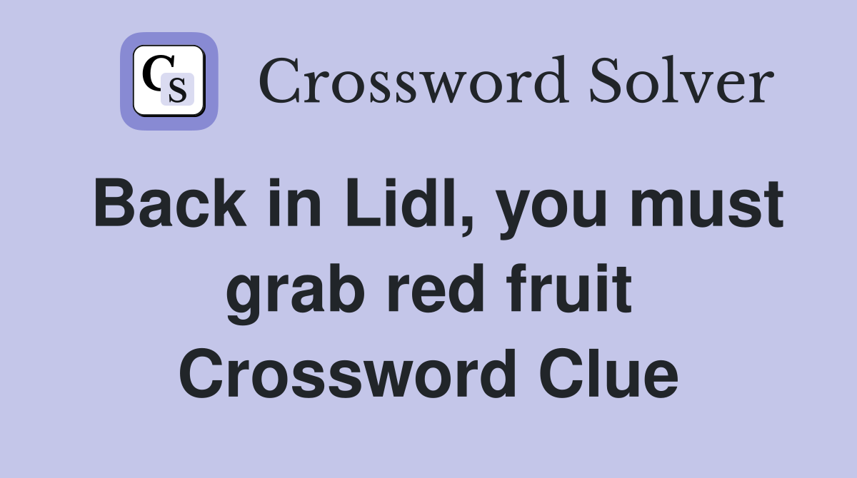 Back in Lidl, you must grab red fruit Crossword Clue
