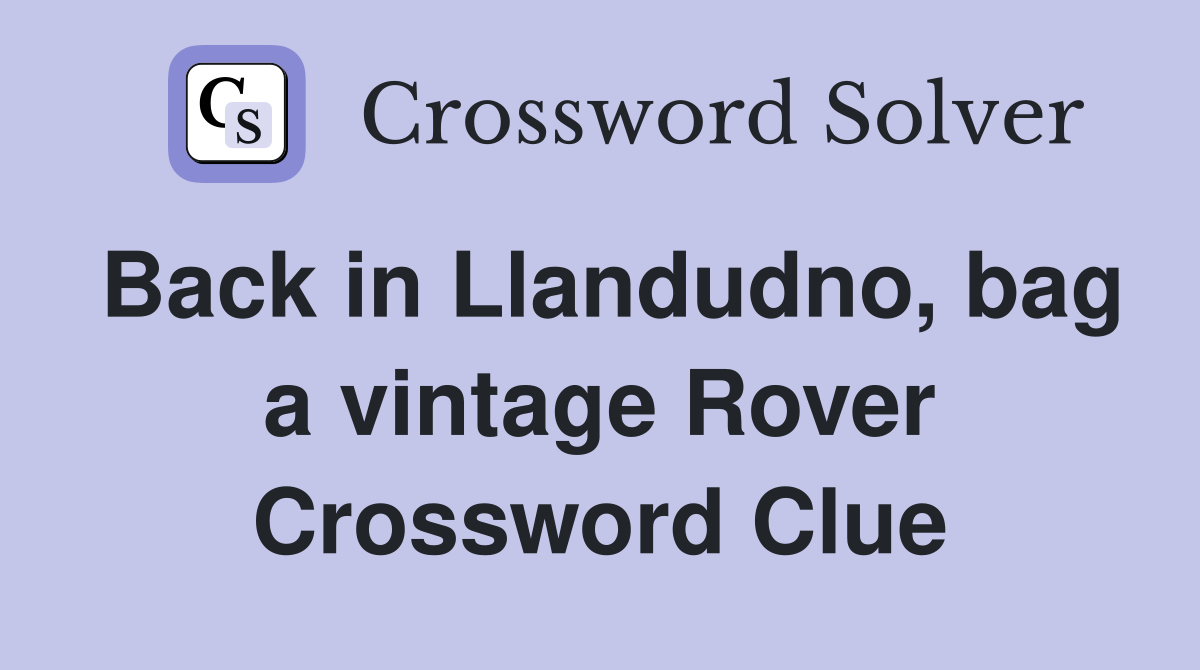 Back in Llandudno, bag a vintage Rover Crossword Clue