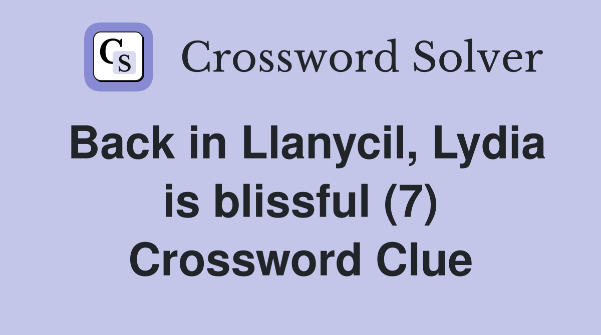 Back in Llanycil, Lydia is blissful (7) Crossword Clue