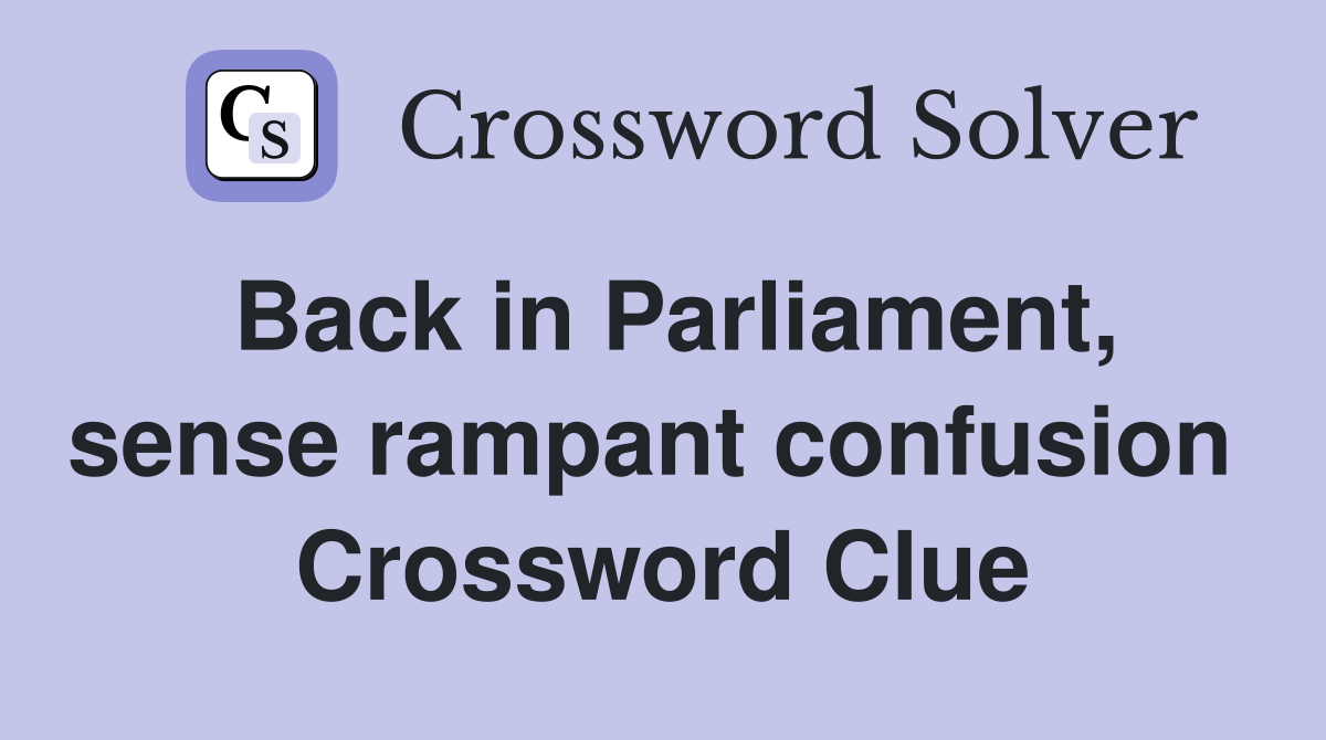 Back in Parliament, sense rampant confusion  Crossword Clue
