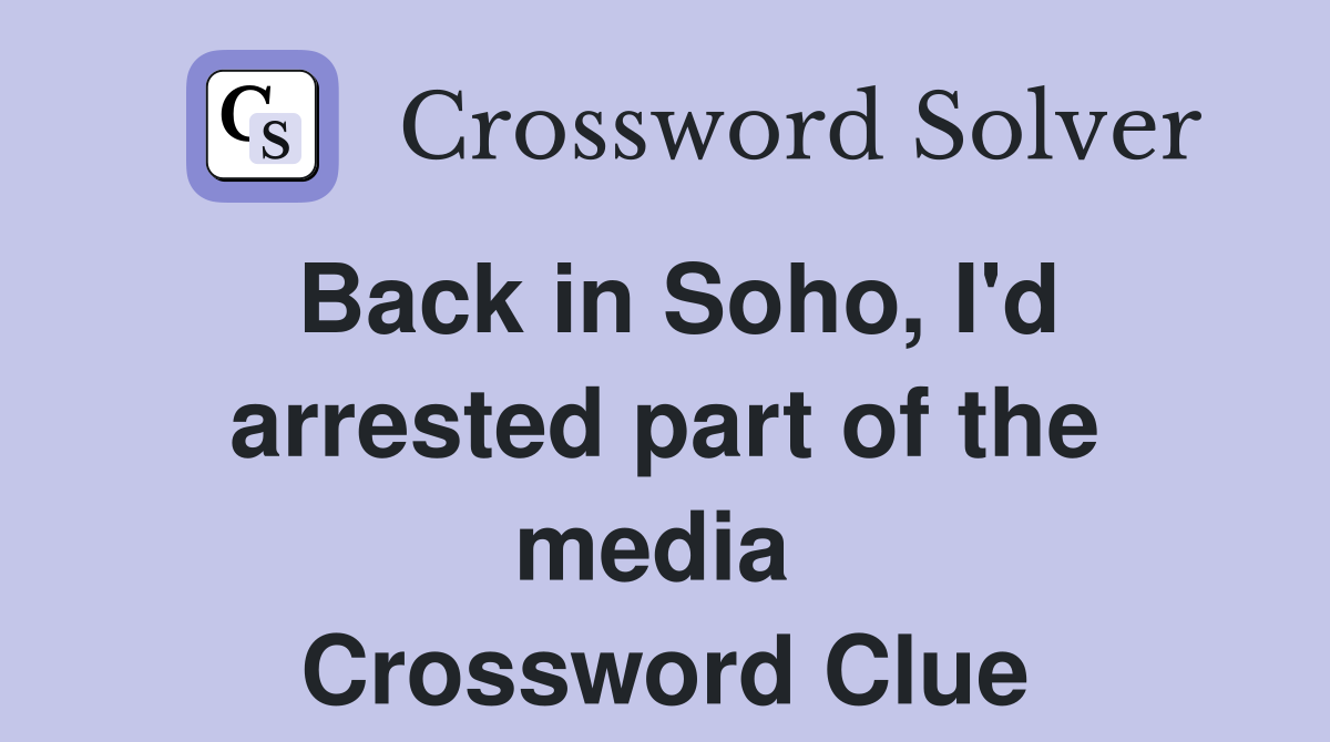 Back in Soho, I'd arrested part of the media  Crossword Clue