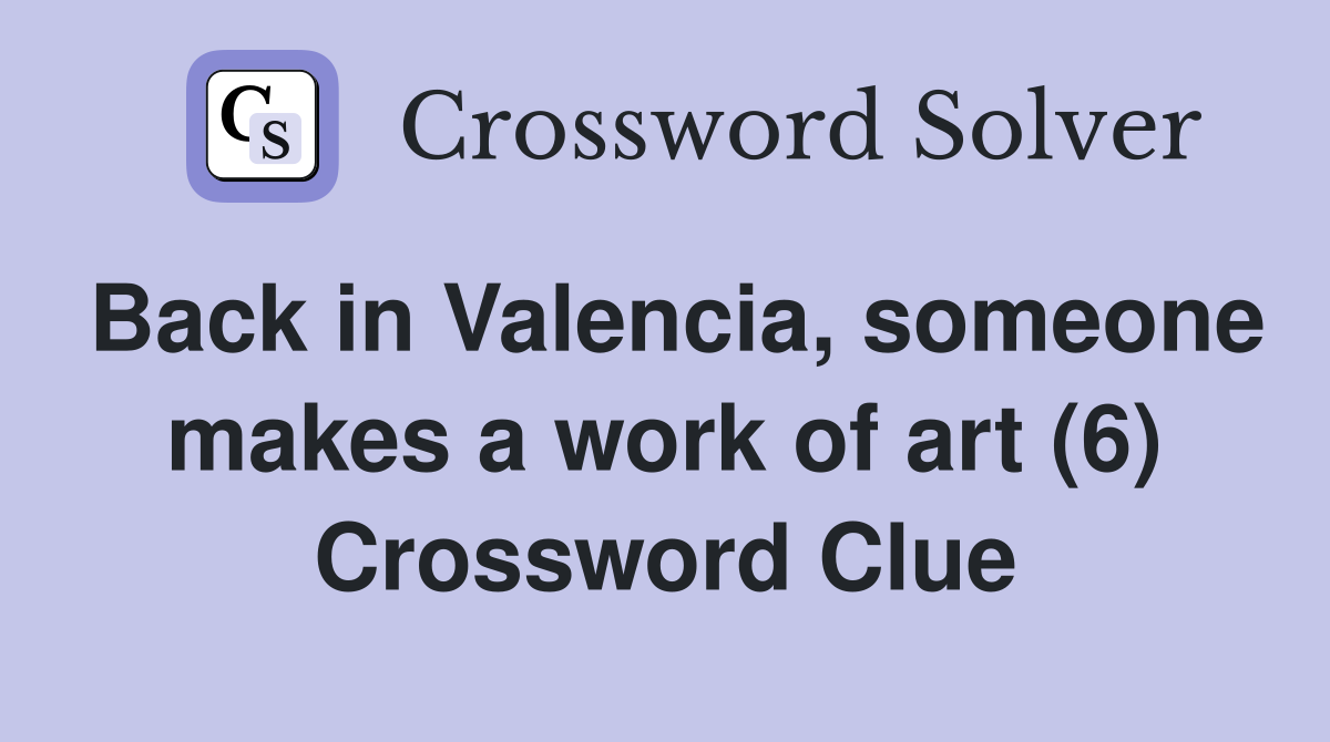 Back in Valencia, someone makes a work of art (6) Crossword Clue