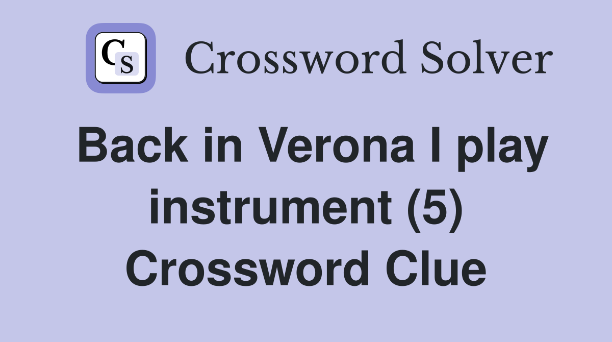 Back in Verona I play instrument (5) Crossword Clue