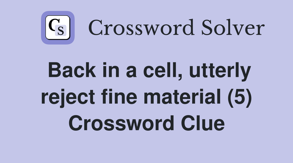 Back in a cell, utterly reject fine material (5) Crossword Clue