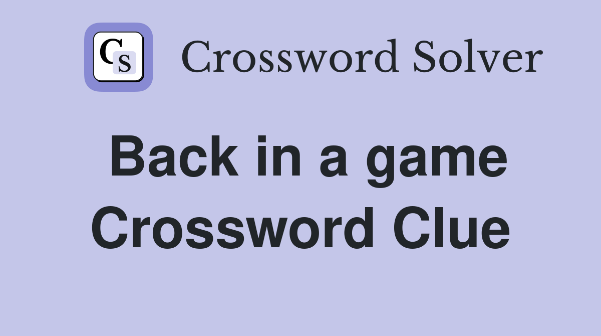 Back in a game Crossword Clue